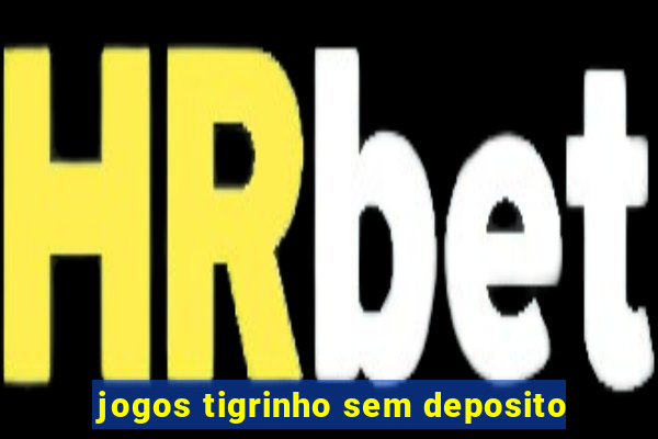 jogos tigrinho sem deposito